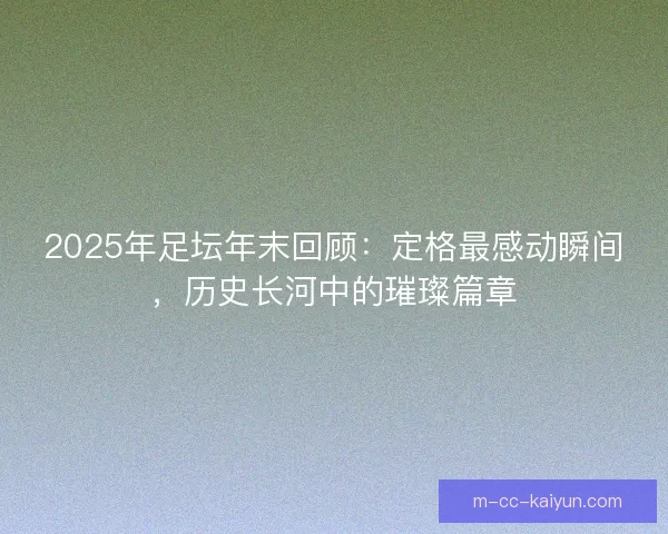 2025年足坛年末回顾：定格最感动瞬间，历史长河中的璀璨篇章