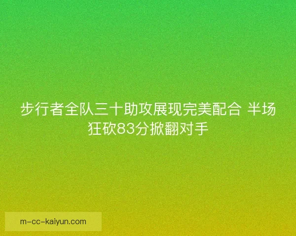 步行者全队三十助攻展现完美配合 半场狂砍83分掀翻对手