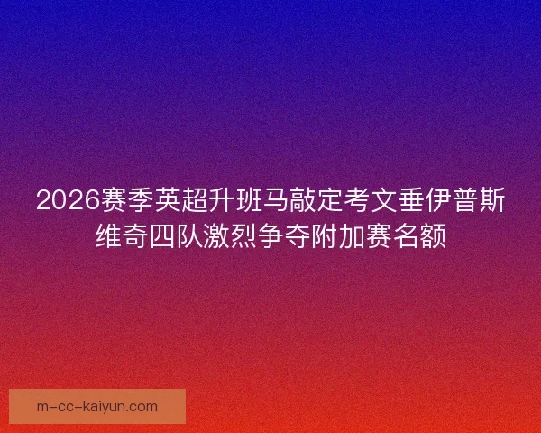 2026赛季英超升班马敲定考文垂伊普斯维奇四队激烈争夺附加赛名额