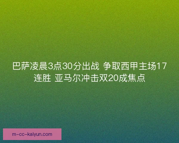 巴萨凌晨3点30分出战 争取西甲主场17连胜 亚马尔冲击双20成焦点