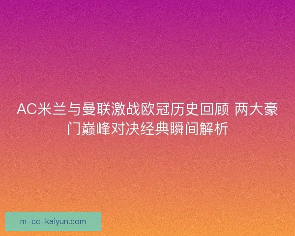 AC米兰与曼联激战欧冠历史回顾 两大豪门巅峰对决经典瞬间解析